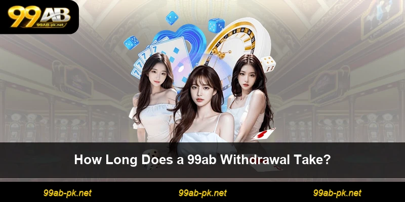 How Long Does a 99ab Withdrawal Take?