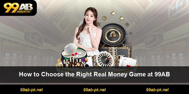 How to Choose the Right Real Money Game at 99AB