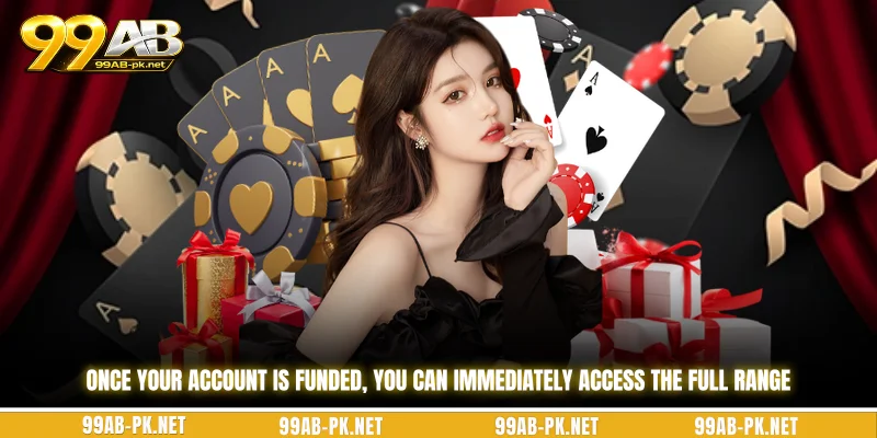 Once your account is funded, you can immediately access the full range