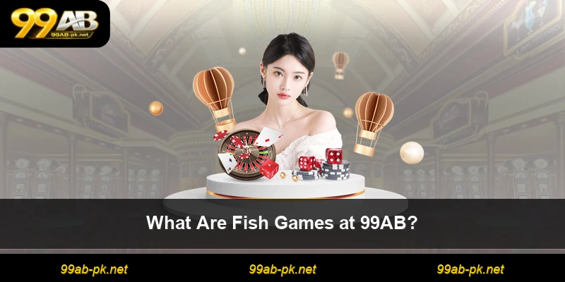 What Are Fish Games at 99AB?