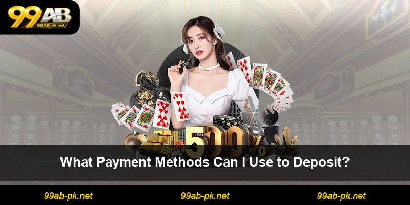 What Payment Methods Can I Use to Deposit?